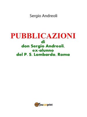 cover image of PUBBLICAZIONI di don Sergio Andreoli, ex-alunno del P.S. Lombardo, Roma